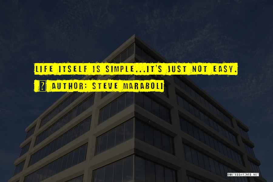 Steve Maraboli Quotes: Life Itself Is Simple...it's Just Not Easy.