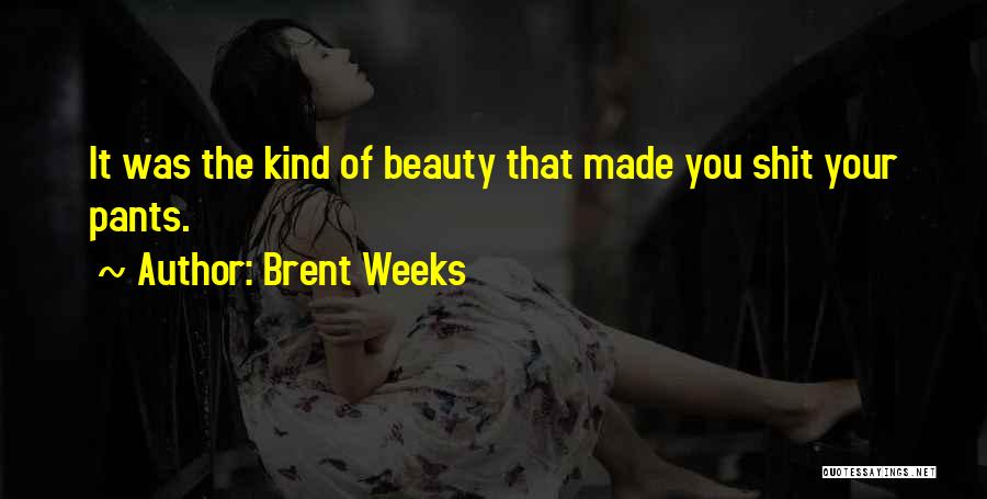 Brent Weeks Quotes: It Was The Kind Of Beauty That Made You Shit Your Pants.
