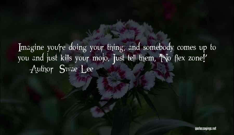 Swae Lee Quotes: Imagine You're Doing Your Thing, And Somebody Comes Up To You And Just Kills Your Mojo. Just Tell Them, 'no