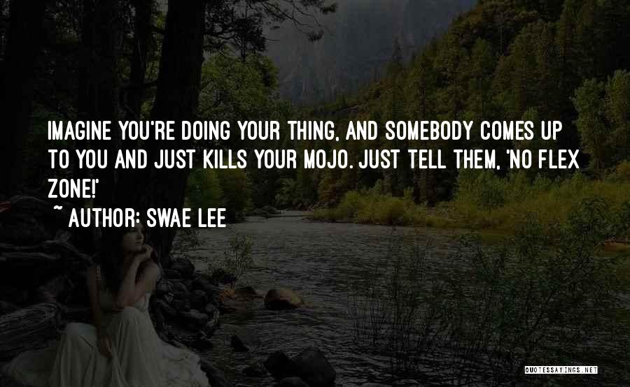 Swae Lee Quotes: Imagine You're Doing Your Thing, And Somebody Comes Up To You And Just Kills Your Mojo. Just Tell Them, 'no