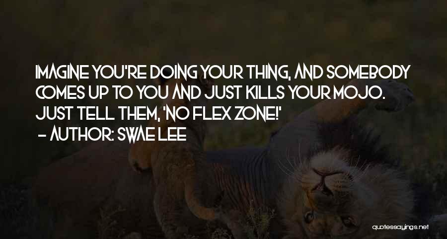 Swae Lee Quotes: Imagine You're Doing Your Thing, And Somebody Comes Up To You And Just Kills Your Mojo. Just Tell Them, 'no