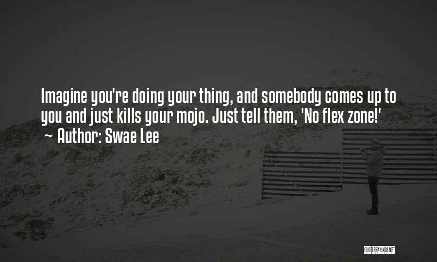 Swae Lee Quotes: Imagine You're Doing Your Thing, And Somebody Comes Up To You And Just Kills Your Mojo. Just Tell Them, 'no