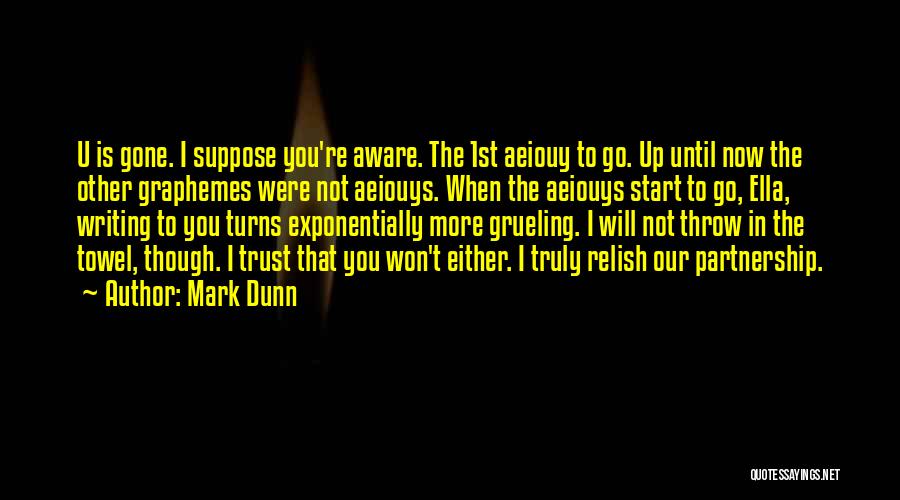 Mark Dunn Quotes: U Is Gone. I Suppose You're Aware. The 1st Aeiouy To Go. Up Until Now The Other Graphemes Were Not
