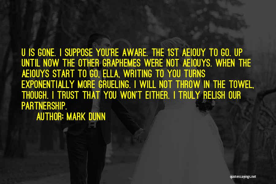 Mark Dunn Quotes: U Is Gone. I Suppose You're Aware. The 1st Aeiouy To Go. Up Until Now The Other Graphemes Were Not