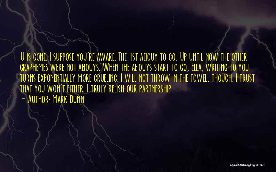 Mark Dunn Quotes: U Is Gone. I Suppose You're Aware. The 1st Aeiouy To Go. Up Until Now The Other Graphemes Were Not