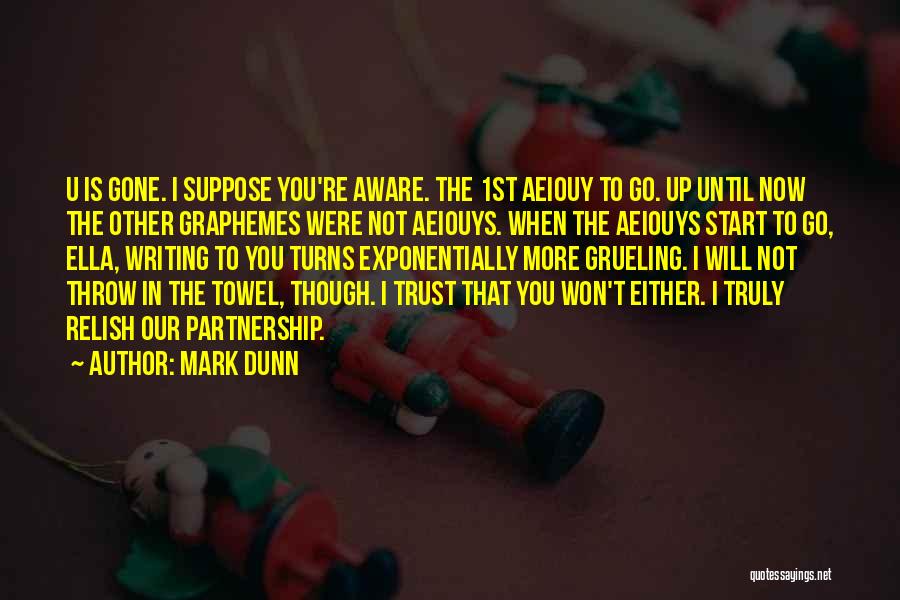 Mark Dunn Quotes: U Is Gone. I Suppose You're Aware. The 1st Aeiouy To Go. Up Until Now The Other Graphemes Were Not