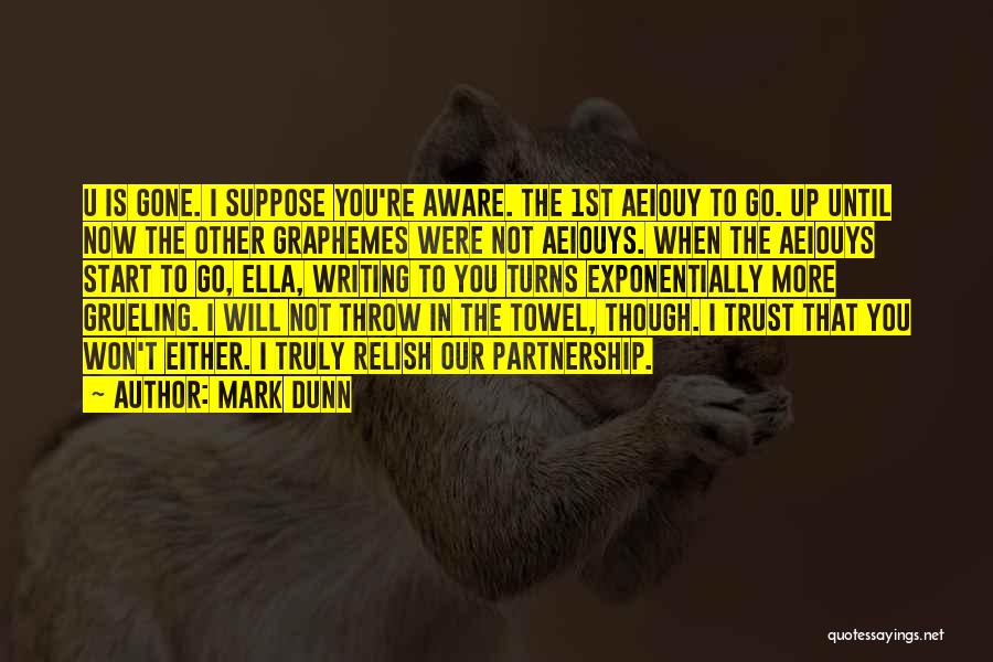 Mark Dunn Quotes: U Is Gone. I Suppose You're Aware. The 1st Aeiouy To Go. Up Until Now The Other Graphemes Were Not