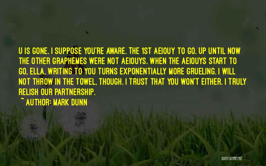 Mark Dunn Quotes: U Is Gone. I Suppose You're Aware. The 1st Aeiouy To Go. Up Until Now The Other Graphemes Were Not