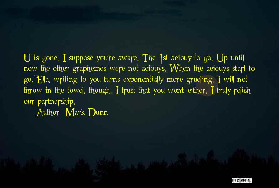 Mark Dunn Quotes: U Is Gone. I Suppose You're Aware. The 1st Aeiouy To Go. Up Until Now The Other Graphemes Were Not