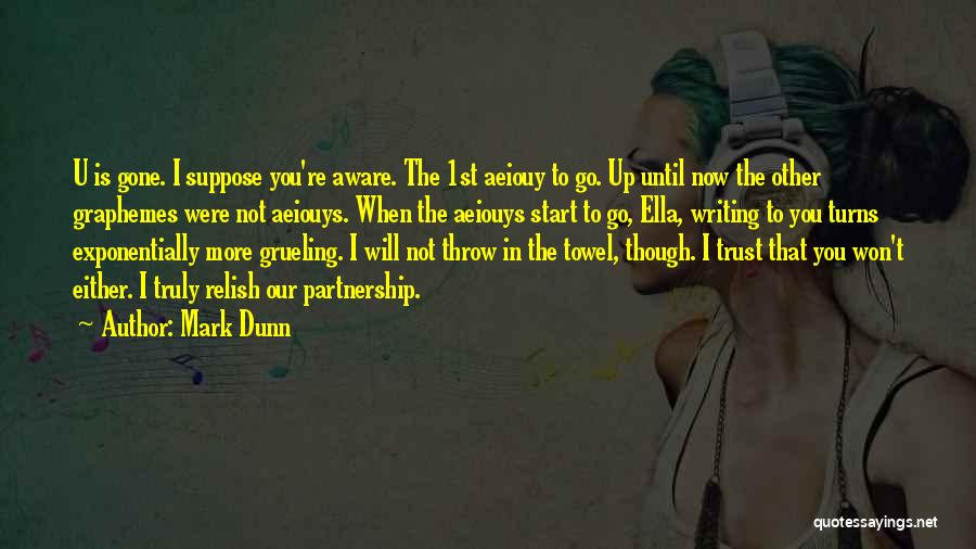 Mark Dunn Quotes: U Is Gone. I Suppose You're Aware. The 1st Aeiouy To Go. Up Until Now The Other Graphemes Were Not