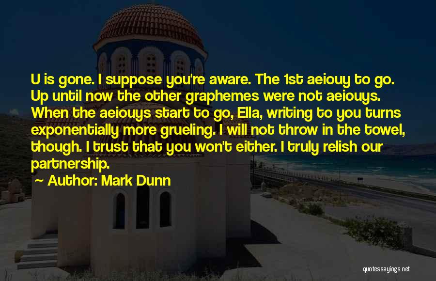 Mark Dunn Quotes: U Is Gone. I Suppose You're Aware. The 1st Aeiouy To Go. Up Until Now The Other Graphemes Were Not
