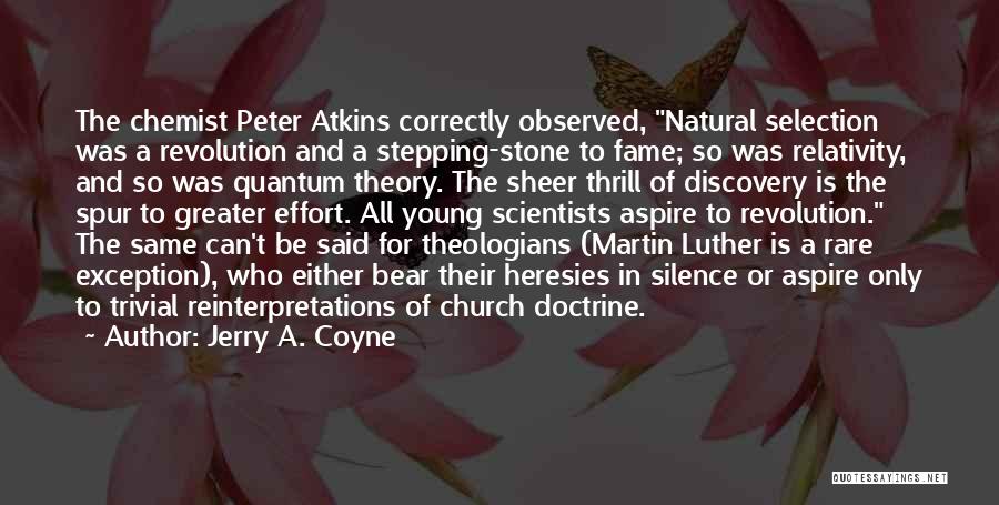 Jerry A. Coyne Quotes: The Chemist Peter Atkins Correctly Observed, Natural Selection Was A Revolution And A Stepping-stone To Fame; So Was Relativity, And