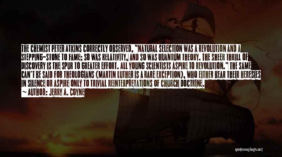 Jerry A. Coyne Quotes: The Chemist Peter Atkins Correctly Observed, Natural Selection Was A Revolution And A Stepping-stone To Fame; So Was Relativity, And