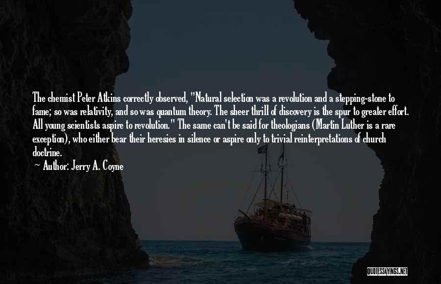 Jerry A. Coyne Quotes: The Chemist Peter Atkins Correctly Observed, Natural Selection Was A Revolution And A Stepping-stone To Fame; So Was Relativity, And