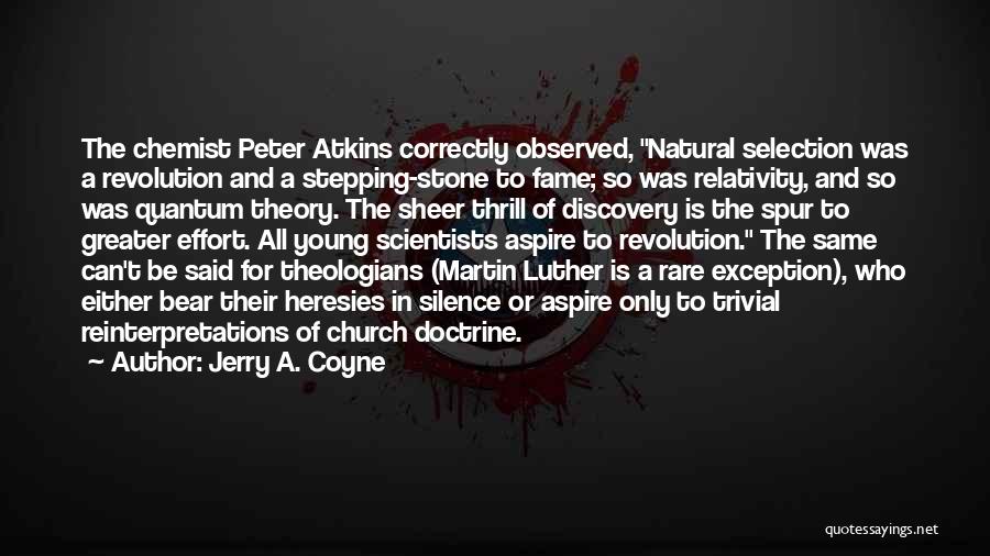 Jerry A. Coyne Quotes: The Chemist Peter Atkins Correctly Observed, Natural Selection Was A Revolution And A Stepping-stone To Fame; So Was Relativity, And