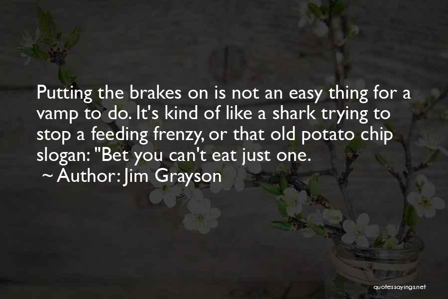 Jim Grayson Quotes: Putting The Brakes On Is Not An Easy Thing For A Vamp To Do. It's Kind Of Like A Shark