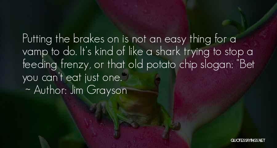 Jim Grayson Quotes: Putting The Brakes On Is Not An Easy Thing For A Vamp To Do. It's Kind Of Like A Shark