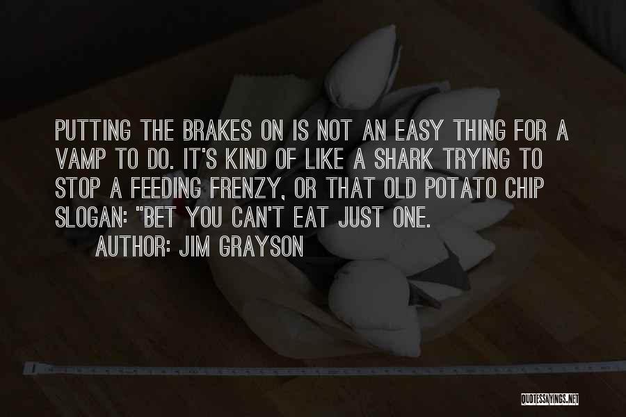 Jim Grayson Quotes: Putting The Brakes On Is Not An Easy Thing For A Vamp To Do. It's Kind Of Like A Shark