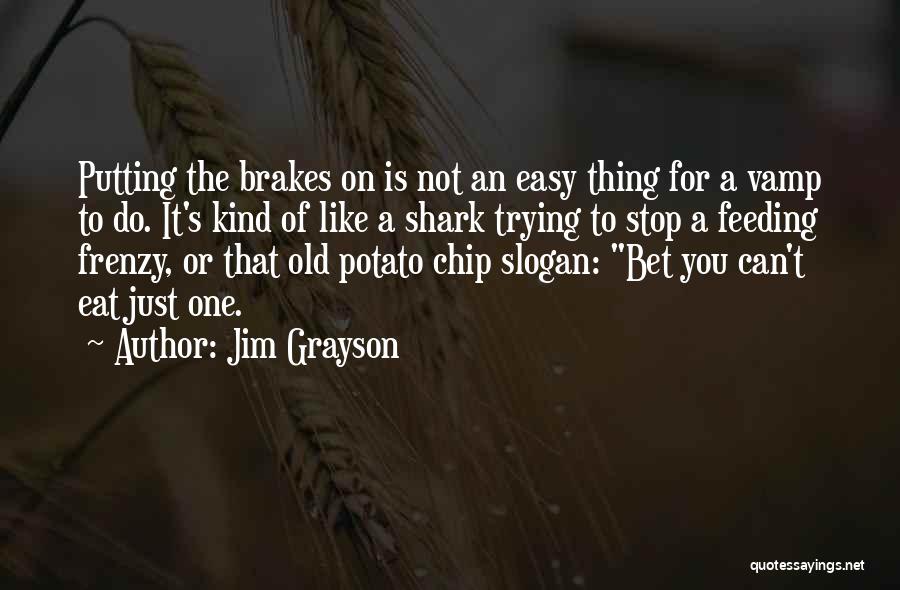 Jim Grayson Quotes: Putting The Brakes On Is Not An Easy Thing For A Vamp To Do. It's Kind Of Like A Shark