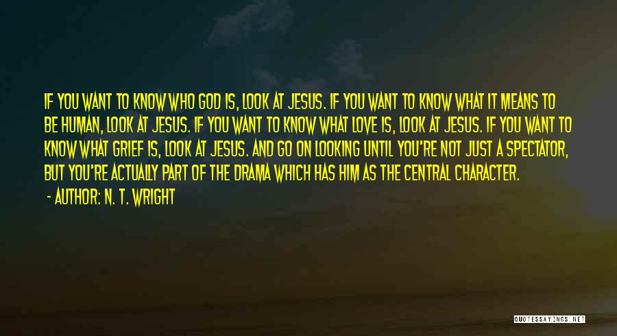 N. T. Wright Quotes: If You Want To Know Who God Is, Look At Jesus. If You Want To Know What It Means To