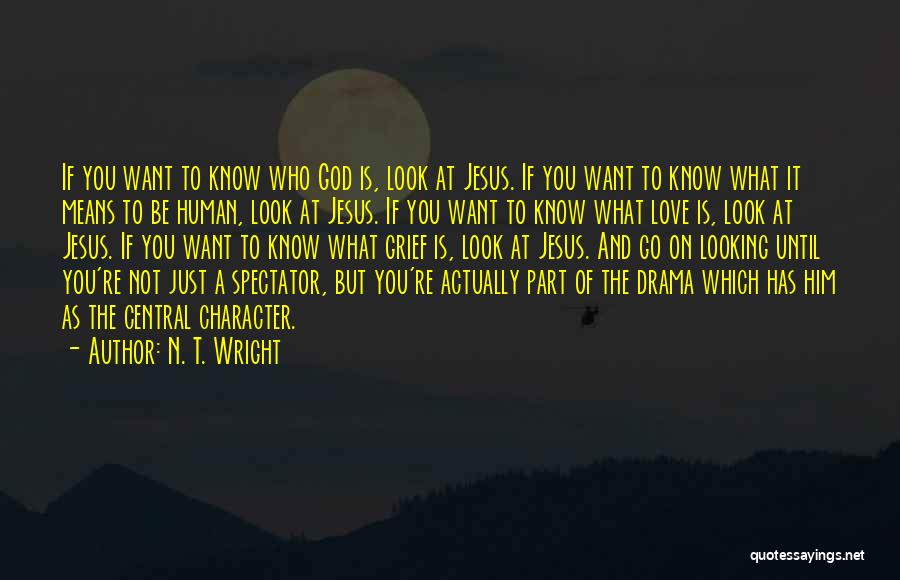 N. T. Wright Quotes: If You Want To Know Who God Is, Look At Jesus. If You Want To Know What It Means To