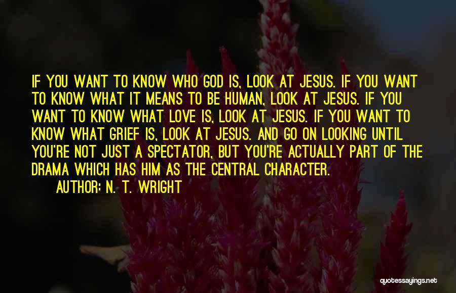 N. T. Wright Quotes: If You Want To Know Who God Is, Look At Jesus. If You Want To Know What It Means To