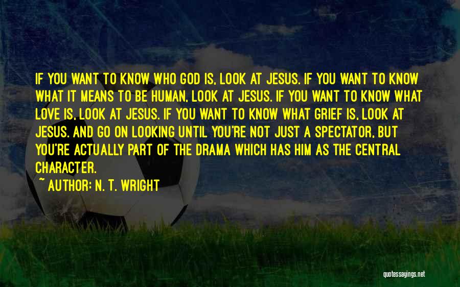 N. T. Wright Quotes: If You Want To Know Who God Is, Look At Jesus. If You Want To Know What It Means To