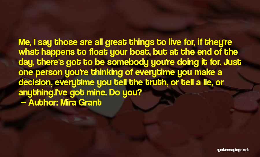 Mira Grant Quotes: Me, I Say Those Are All Great Things To Live For, If They're What Happens To Float Your Boat, But
