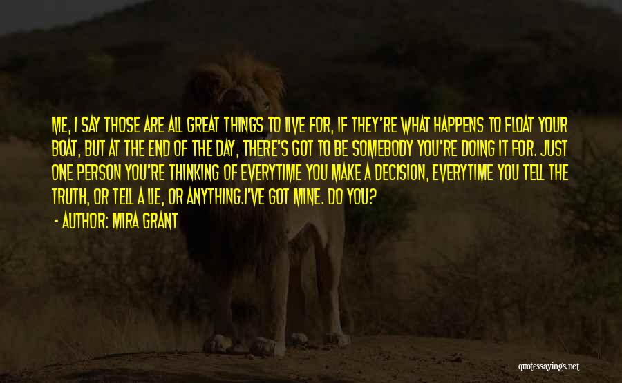 Mira Grant Quotes: Me, I Say Those Are All Great Things To Live For, If They're What Happens To Float Your Boat, But