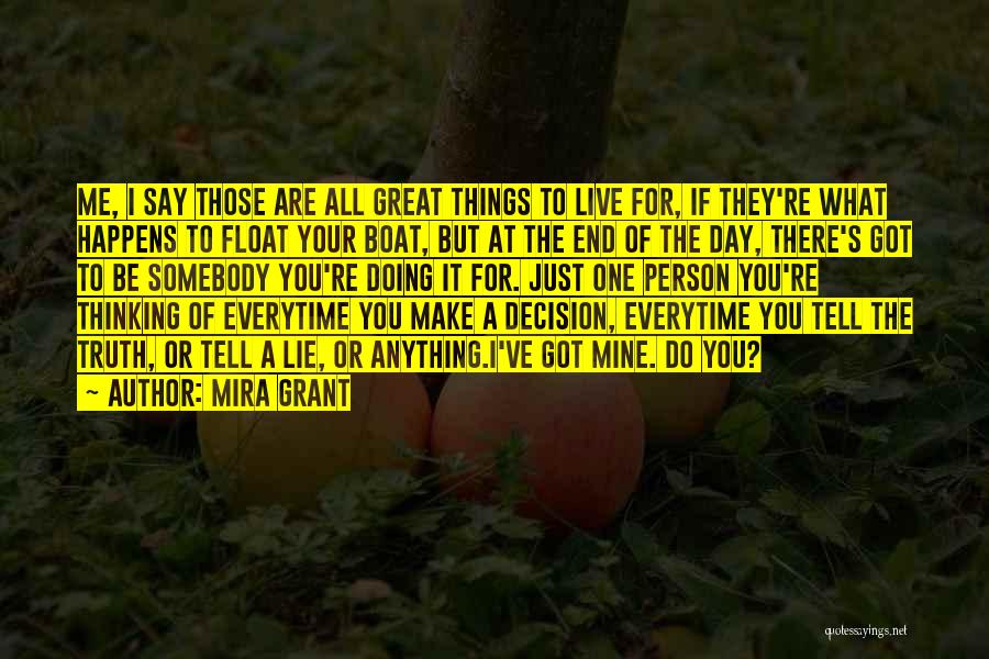 Mira Grant Quotes: Me, I Say Those Are All Great Things To Live For, If They're What Happens To Float Your Boat, But