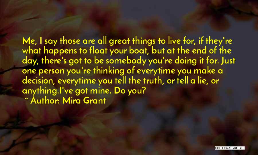 Mira Grant Quotes: Me, I Say Those Are All Great Things To Live For, If They're What Happens To Float Your Boat, But