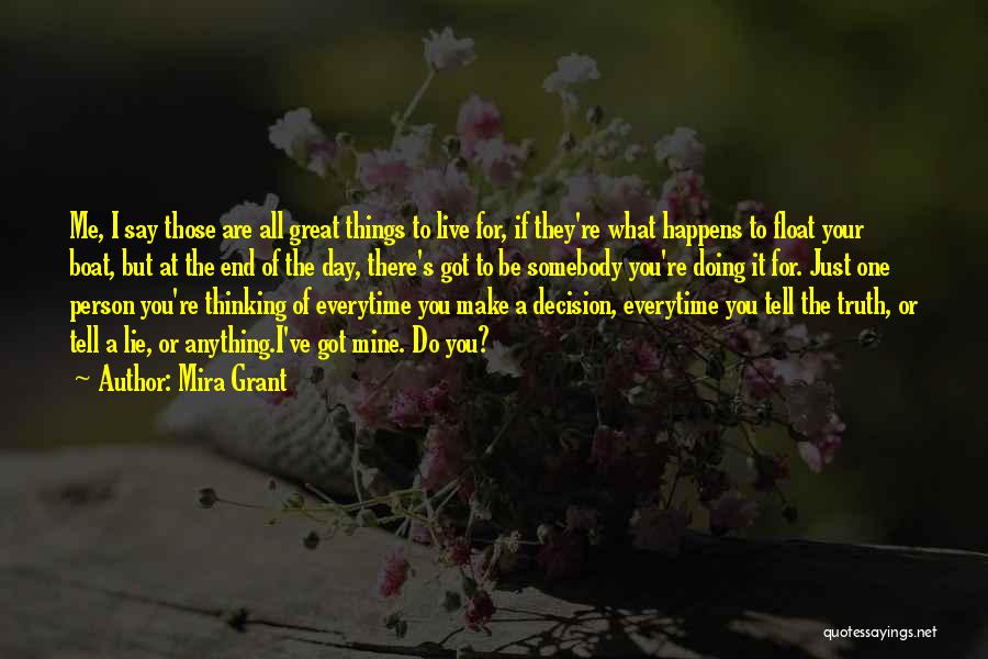 Mira Grant Quotes: Me, I Say Those Are All Great Things To Live For, If They're What Happens To Float Your Boat, But