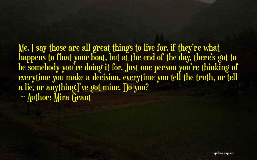 Mira Grant Quotes: Me, I Say Those Are All Great Things To Live For, If They're What Happens To Float Your Boat, But