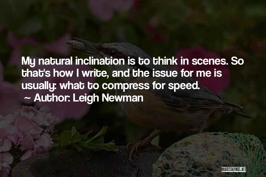 Leigh Newman Quotes: My Natural Inclination Is To Think In Scenes. So That's How I Write, And The Issue For Me Is Usually: