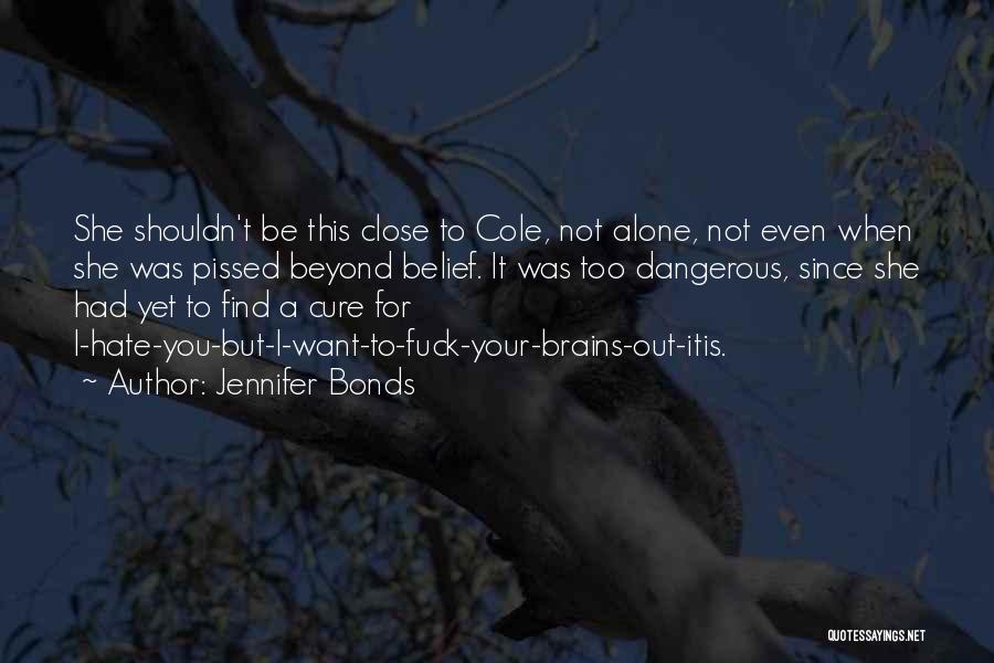 Jennifer Bonds Quotes: She Shouldn't Be This Close To Cole, Not Alone, Not Even When She Was Pissed Beyond Belief. It Was Too