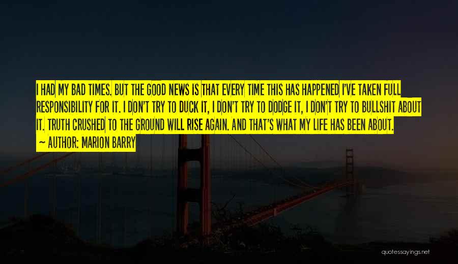 Marion Barry Quotes: I Had My Bad Times. But The Good News Is That Every Time This Has Happened I've Taken Full Responsibility