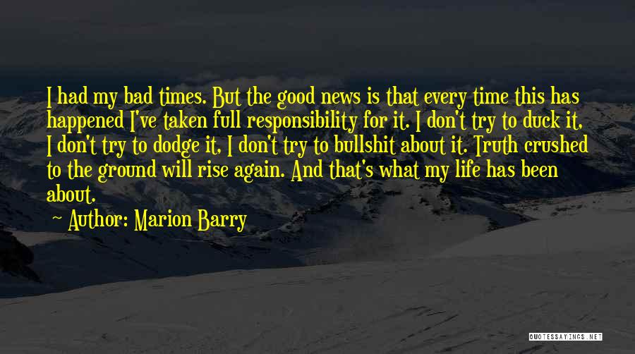 Marion Barry Quotes: I Had My Bad Times. But The Good News Is That Every Time This Has Happened I've Taken Full Responsibility