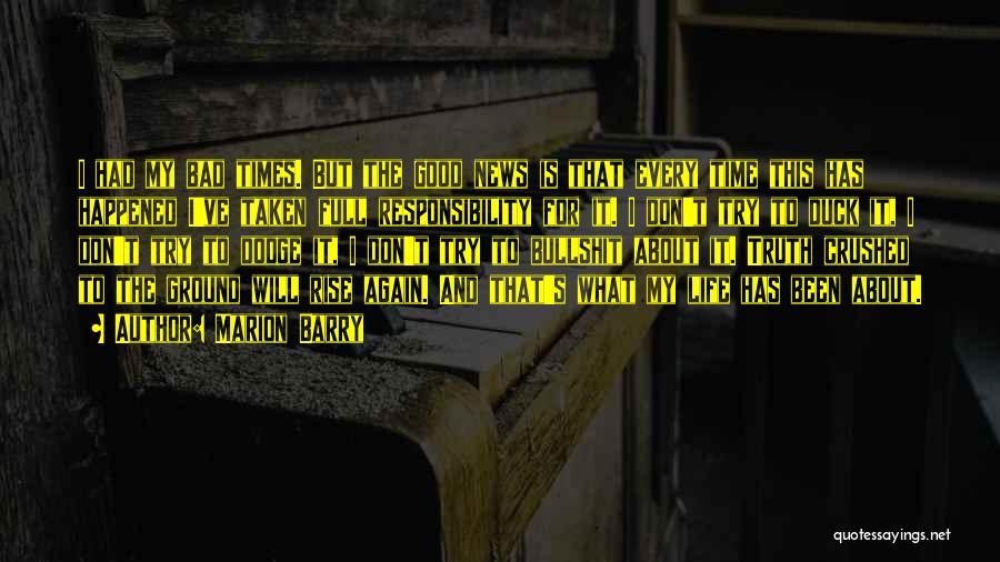 Marion Barry Quotes: I Had My Bad Times. But The Good News Is That Every Time This Has Happened I've Taken Full Responsibility