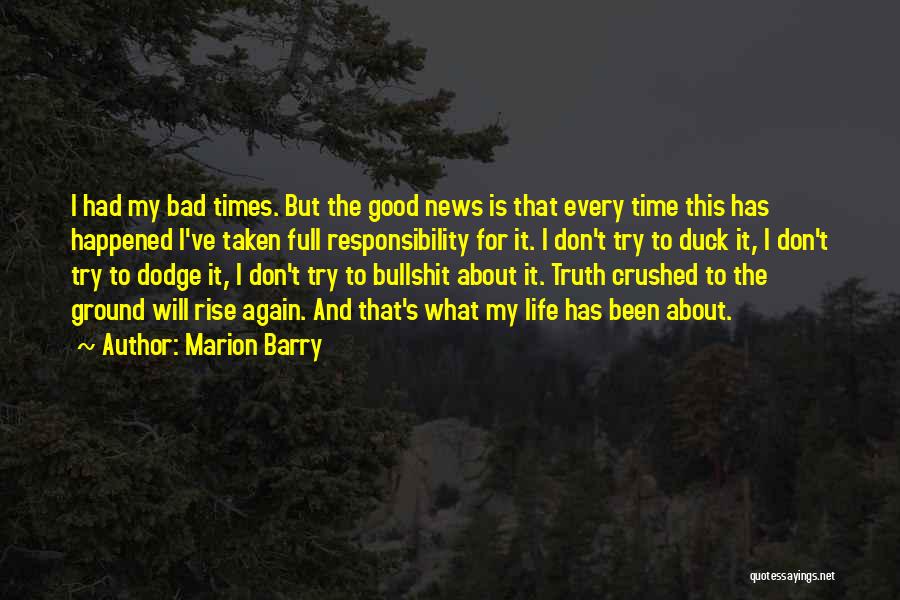 Marion Barry Quotes: I Had My Bad Times. But The Good News Is That Every Time This Has Happened I've Taken Full Responsibility