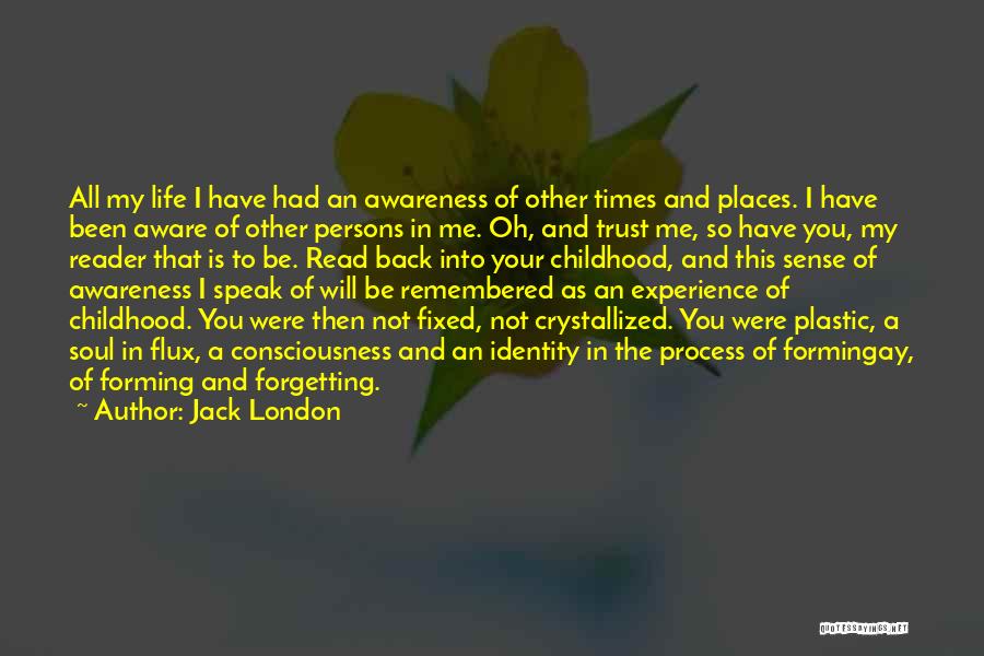 Jack London Quotes: All My Life I Have Had An Awareness Of Other Times And Places. I Have Been Aware Of Other Persons