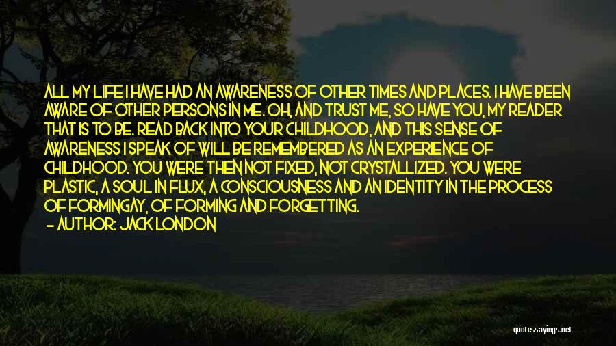 Jack London Quotes: All My Life I Have Had An Awareness Of Other Times And Places. I Have Been Aware Of Other Persons