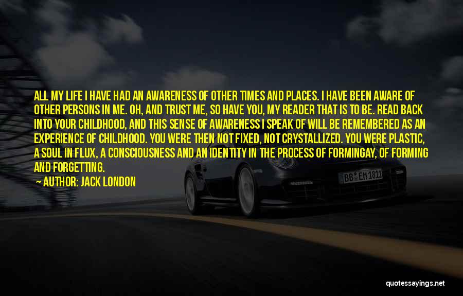 Jack London Quotes: All My Life I Have Had An Awareness Of Other Times And Places. I Have Been Aware Of Other Persons