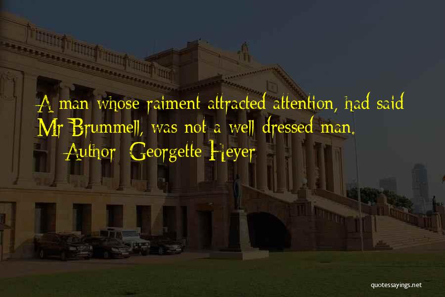 Georgette Heyer Quotes: A Man Whose Raiment Attracted Attention, Had Said Mr Brummell, Was Not A Well-dressed Man.