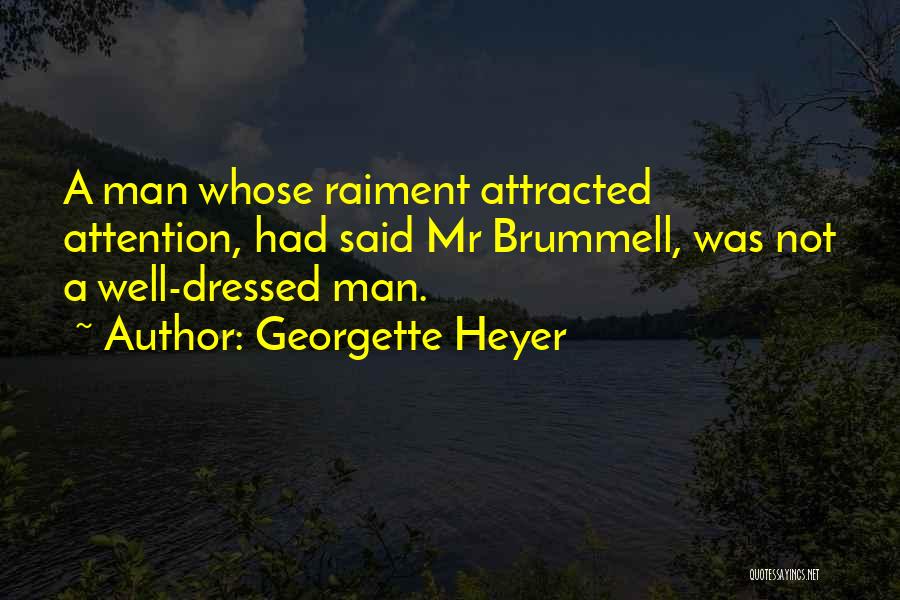 Georgette Heyer Quotes: A Man Whose Raiment Attracted Attention, Had Said Mr Brummell, Was Not A Well-dressed Man.