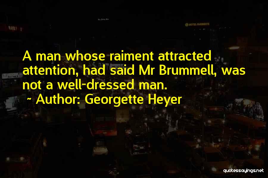 Georgette Heyer Quotes: A Man Whose Raiment Attracted Attention, Had Said Mr Brummell, Was Not A Well-dressed Man.