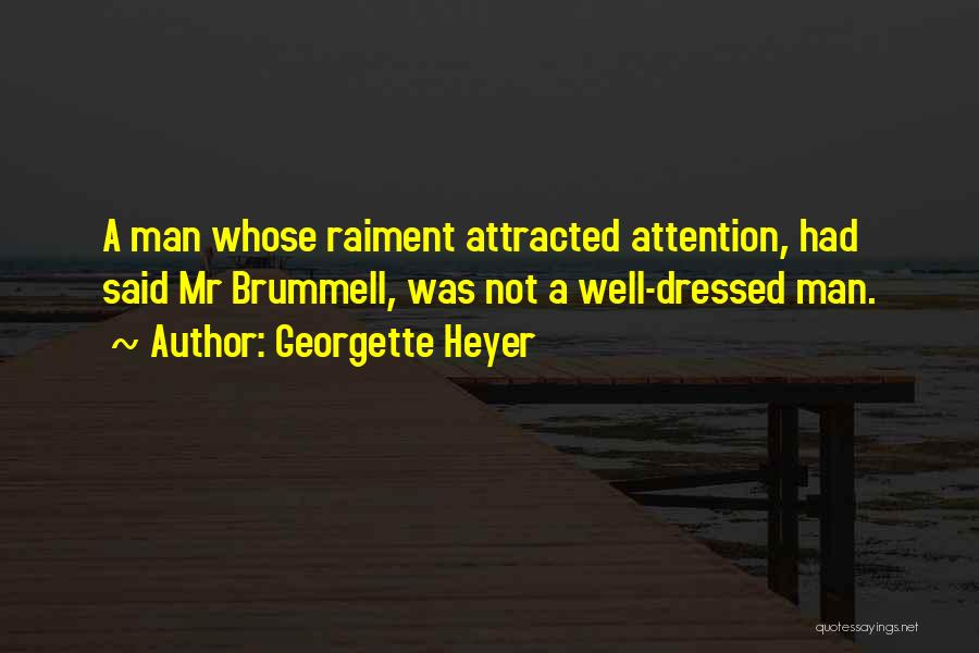 Georgette Heyer Quotes: A Man Whose Raiment Attracted Attention, Had Said Mr Brummell, Was Not A Well-dressed Man.