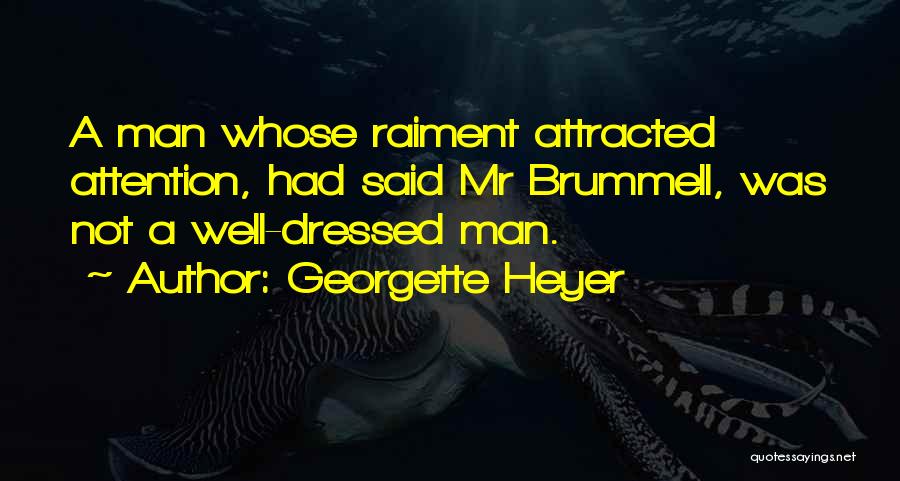 Georgette Heyer Quotes: A Man Whose Raiment Attracted Attention, Had Said Mr Brummell, Was Not A Well-dressed Man.