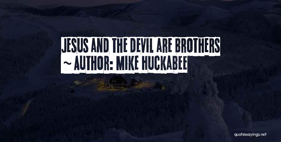 Mike Huckabee Quotes: Jesus And The Devil Are Brothers