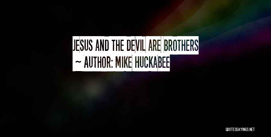 Mike Huckabee Quotes: Jesus And The Devil Are Brothers