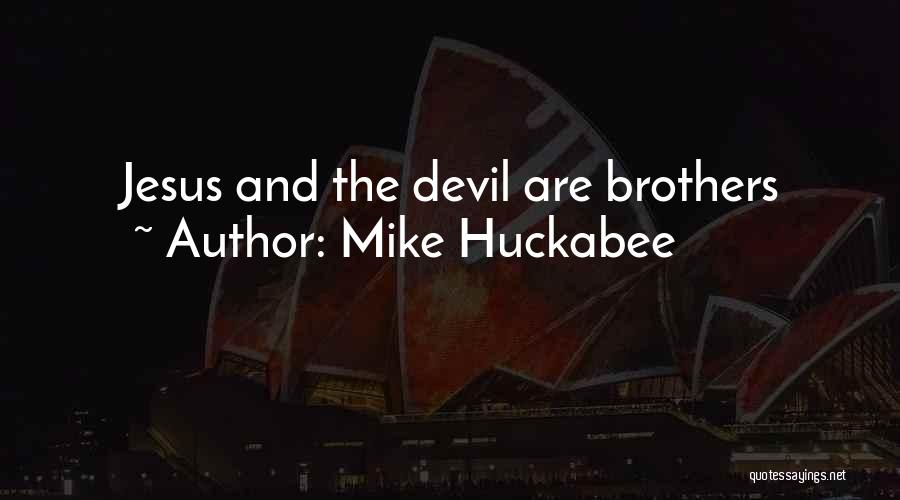 Mike Huckabee Quotes: Jesus And The Devil Are Brothers
